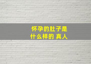 怀孕的肚子是什么样的 真人